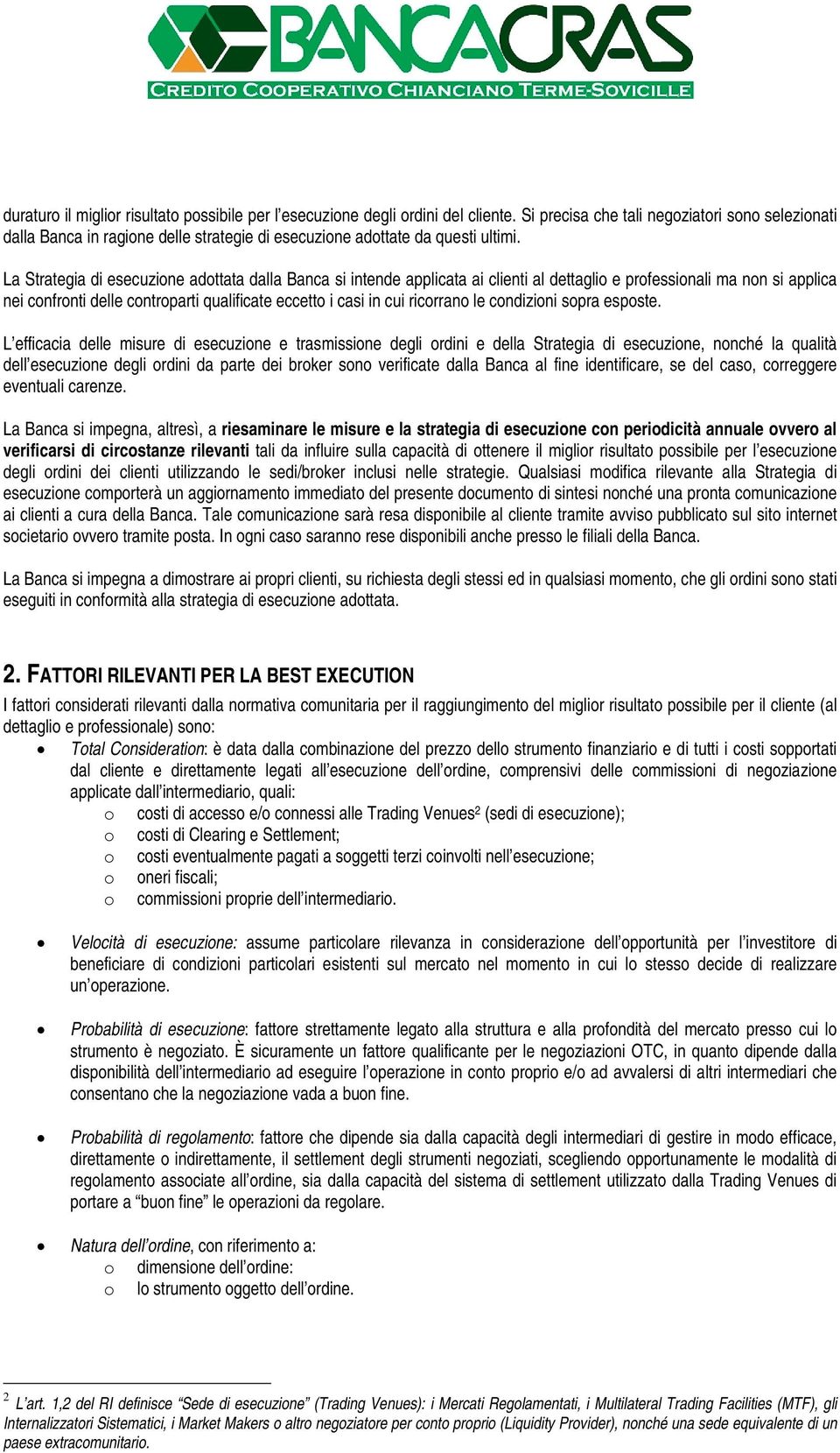 La Strategia di esecuzione adottata dalla Banca si intende applicata ai clienti al dettaglio e professionali ma non si applica nei confronti delle controparti qualificate eccetto i casi in cui