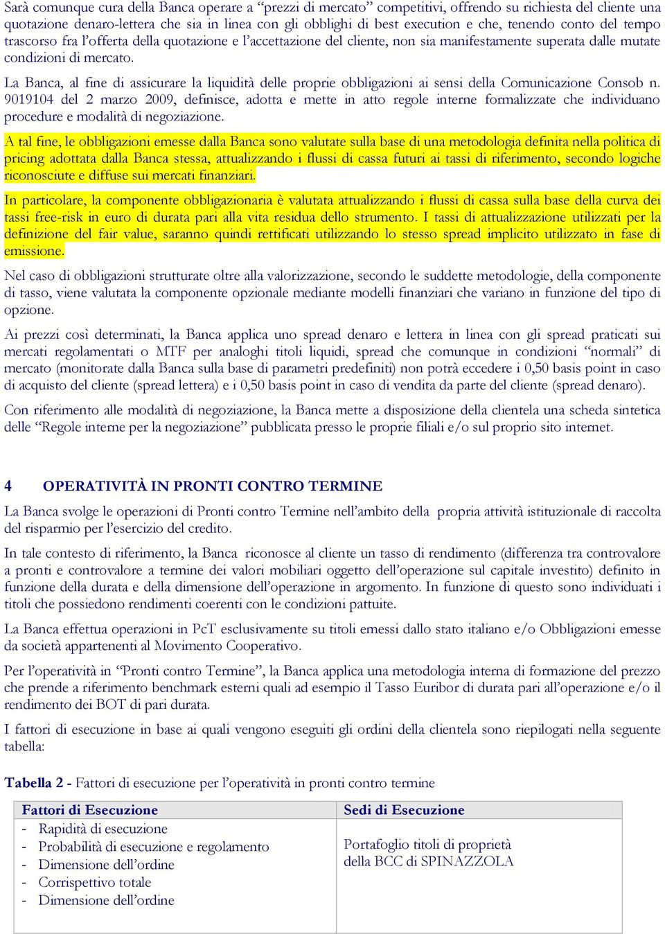 La Banca, al fine di assicurare la liquidità delle proprie obbligazioni ai sensi della Comunicazione Consob n.