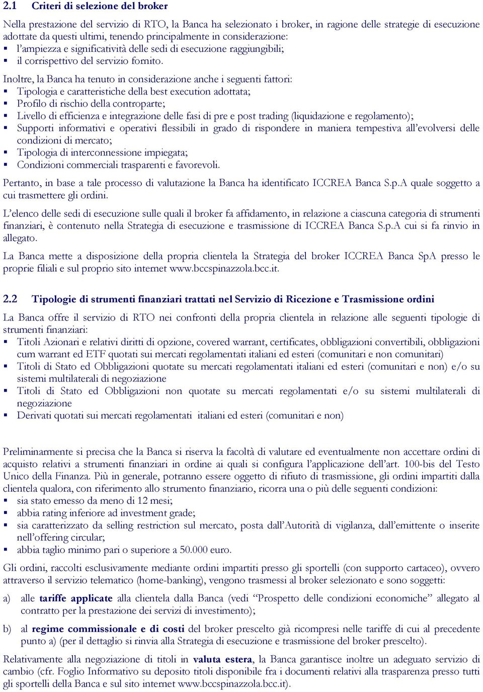 Inoltre, la Banca ha tenuto in considerazione anche i seguenti fattori: Tipologia e caratteristiche della best execution adottata; Profilo di rischio della controparte; Livello di efficienza e