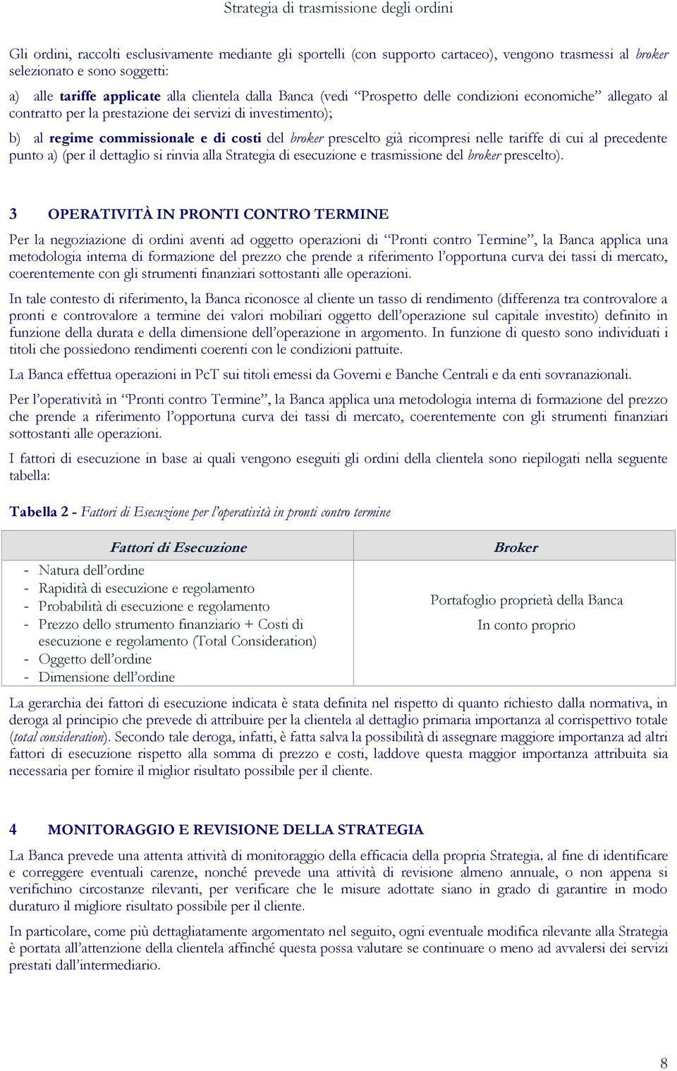 cui al precedente punto a) (per il dettaglio si rinvia alla Strategia di esecuzione e trasmissione del broker prescelto).