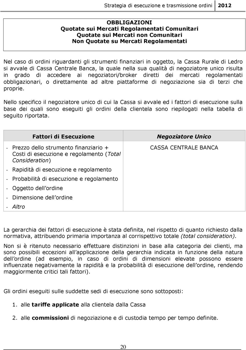 obbligazionari, o direttamente ad altre piattaforme di negoziazione sia di terzi che proprie.