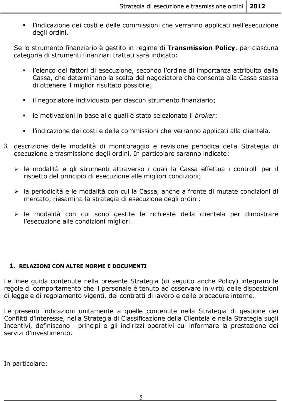 importanza attribuito dalla Cassa, che determinano la scelta del negoziatore che consente alla Cassa stessa di ottenere il miglior risultato possibile; il negoziatore individuato per ciascun