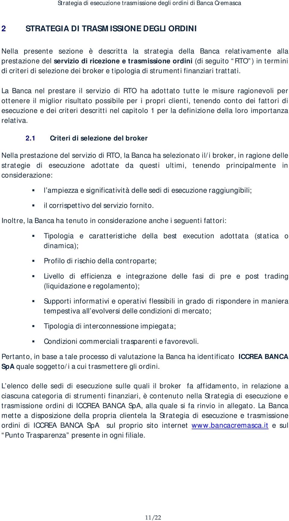 La Banca nel prestare il servizio di RTO ha adottato tutte le misure ragionevoli per ottenere il miglior risultato possibile per i propri clienti, tenendo conto dei fattori di esecuzione e dei