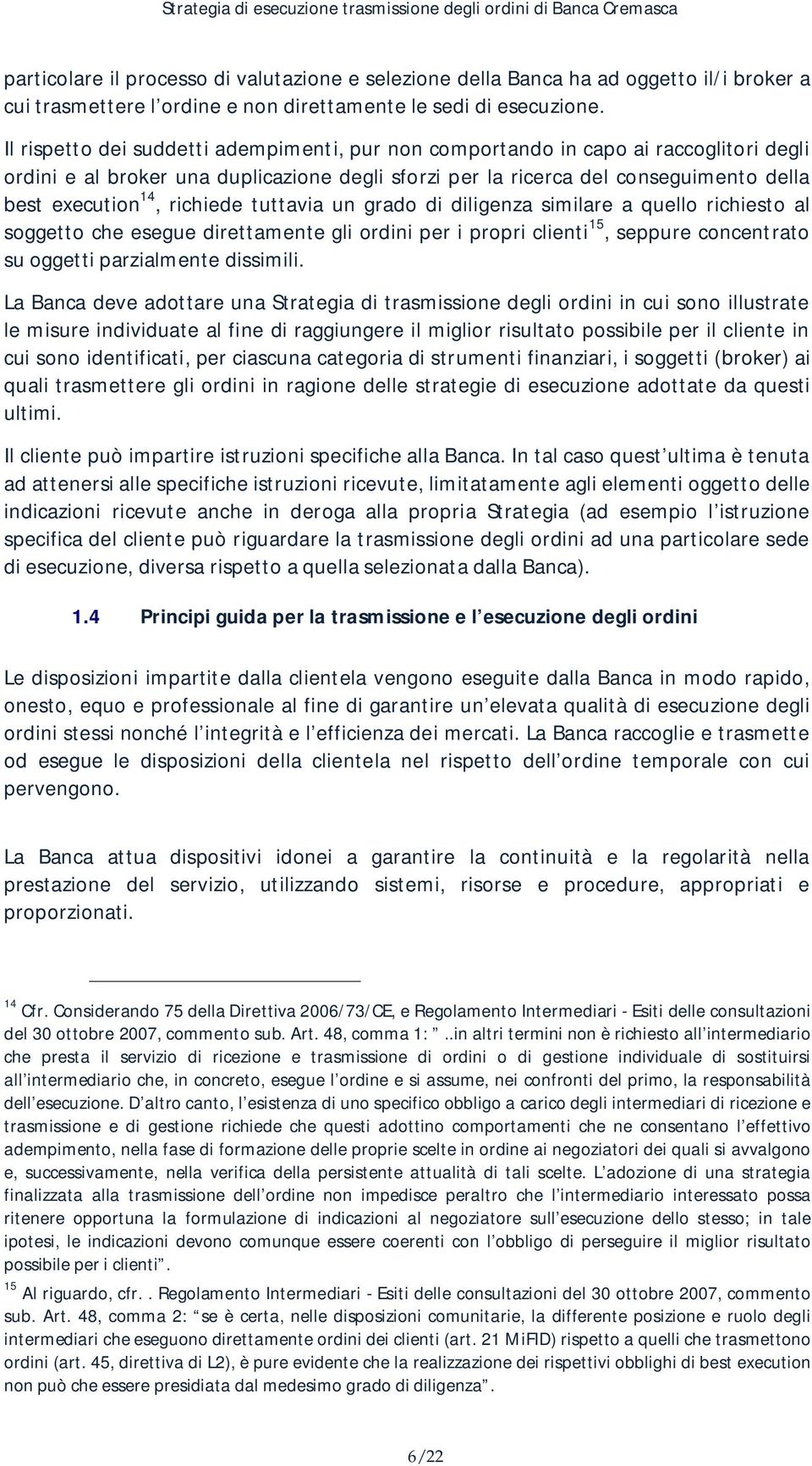 richiede tuttavia un grado di diligenza similare a quello richiesto al soggetto che esegue direttamente gli ordini per i propri clienti 15, seppure concentrato su oggetti parzialmente dissimili.