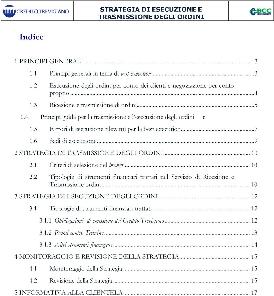 ..9 2 STRATEGIA DI... 10 2.1 Criteri di selezione del broker... 10 2.2 Tipologie di strumenti finanziari trattati nel Servizio di Ricezione e Trasmissione ordini.