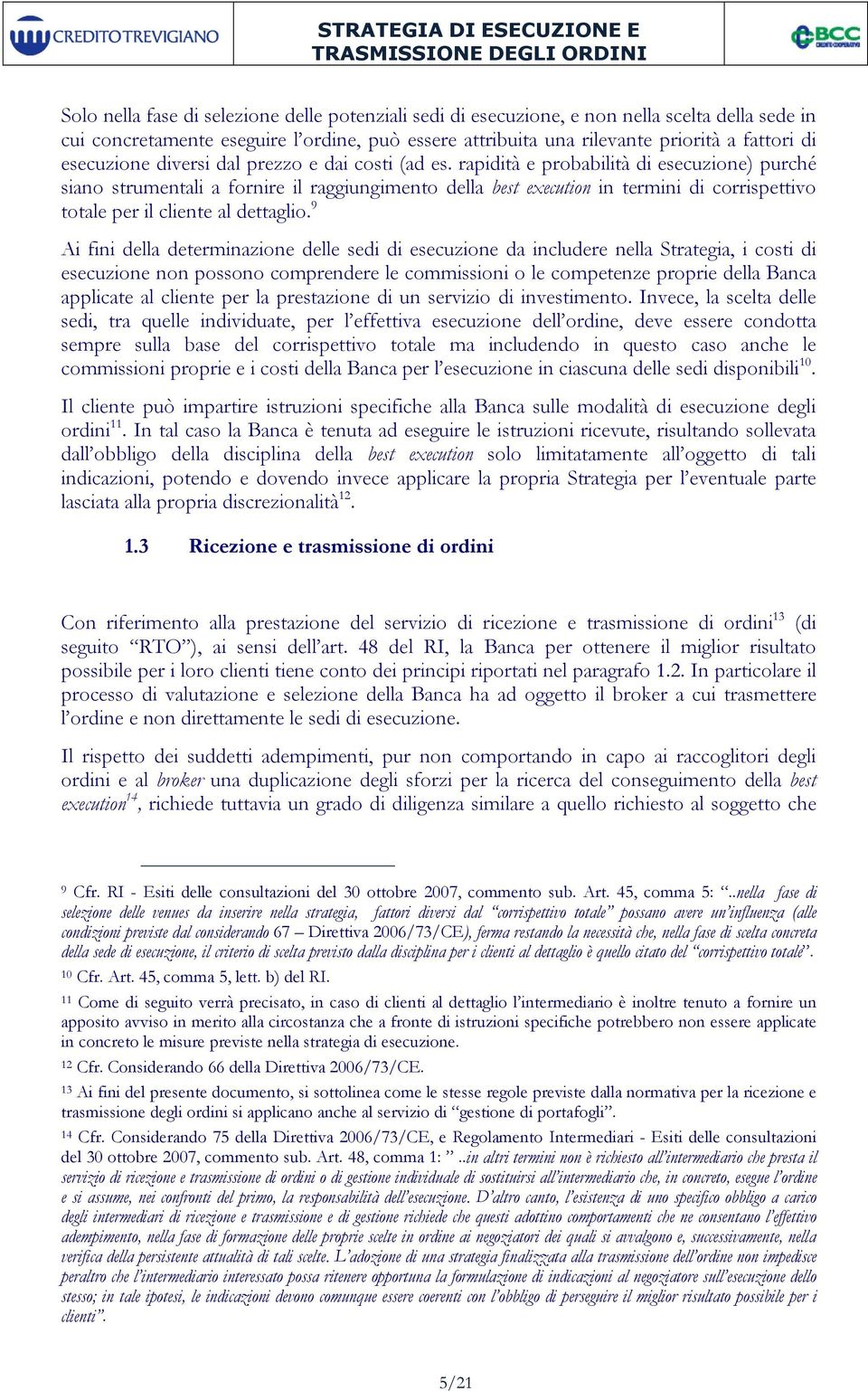 rapidità e probabilità di esecuzione) purché siano strumentali a fornire il raggiungimento della best execution in termini di corrispettivo totale per il cliente al dettaglio.