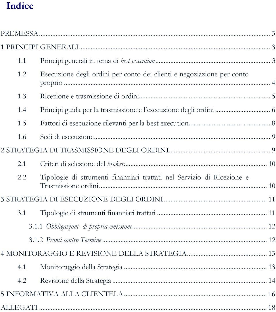 .. 9 2 STRATEGIA DI TRASMISSIONE DEGLI ORDINI... 9 2.1 Criteri di selezione del broker... 10 2.2 Tipologie di strumenti finanziari trattati nel Servizio di Ricezione e Trasmissione ordini.