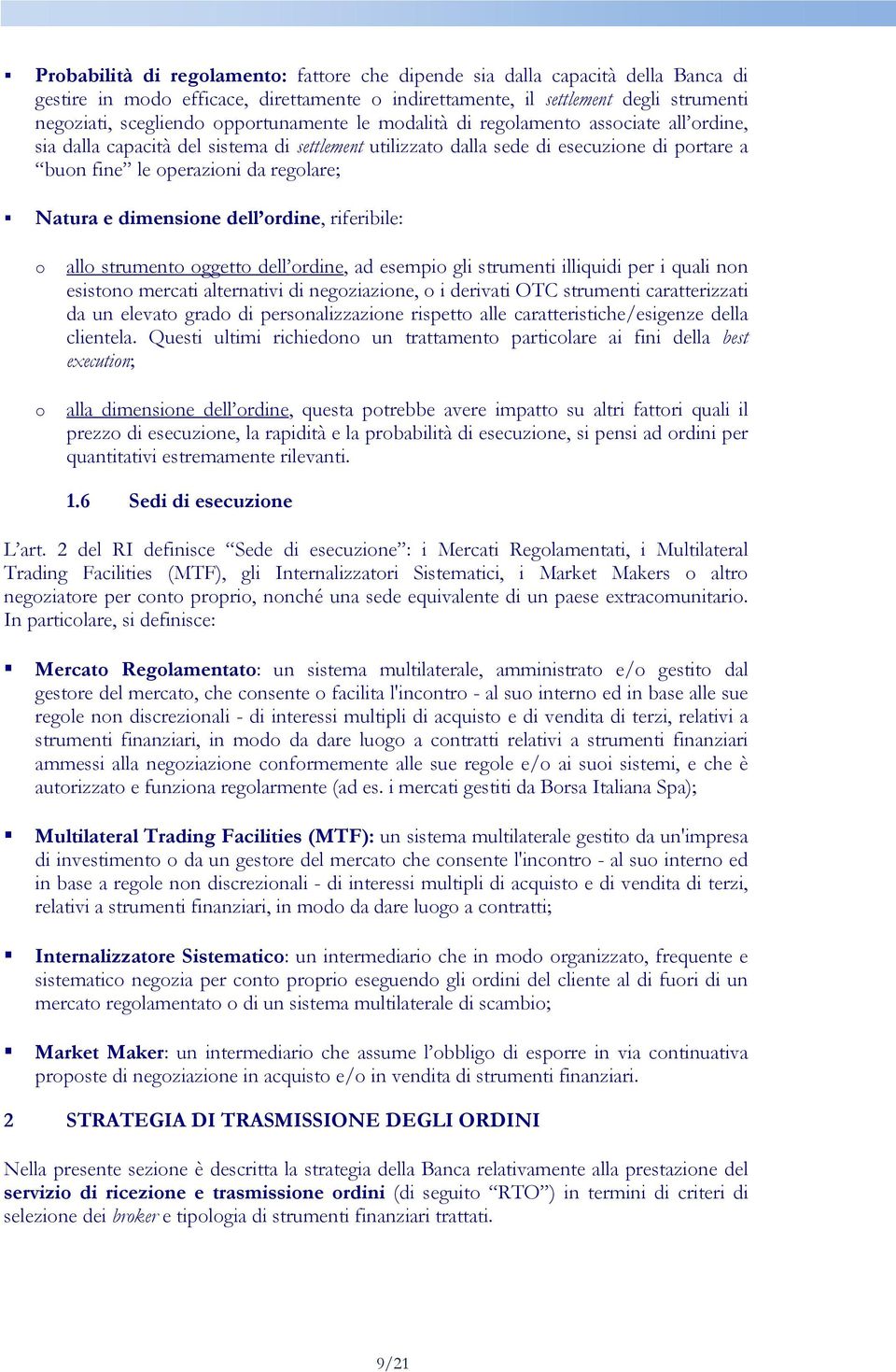 Natura e dimensione dell ordine, riferibile: o o allo strumento oggetto dell ordine, ad esempio gli strumenti illiquidi per i quali non esistono mercati alternativi di negoziazione, o i derivati OTC