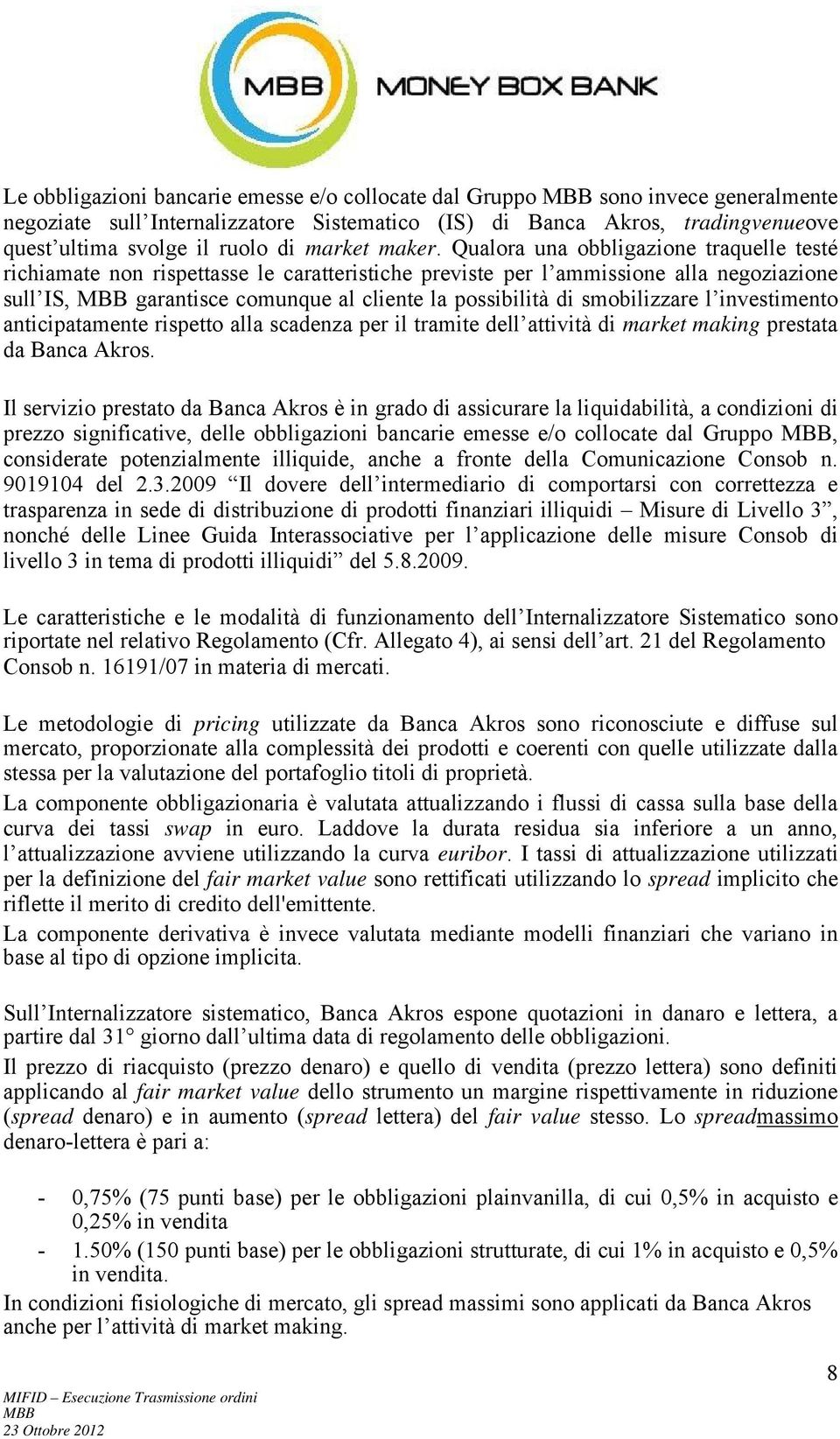 Qualora una obbligazione traquelle testé richiamate non rispettasse le caratteristiche previste per l ammissione alla negoziazione sull IS, garantisce comunque al cliente la possibilità di