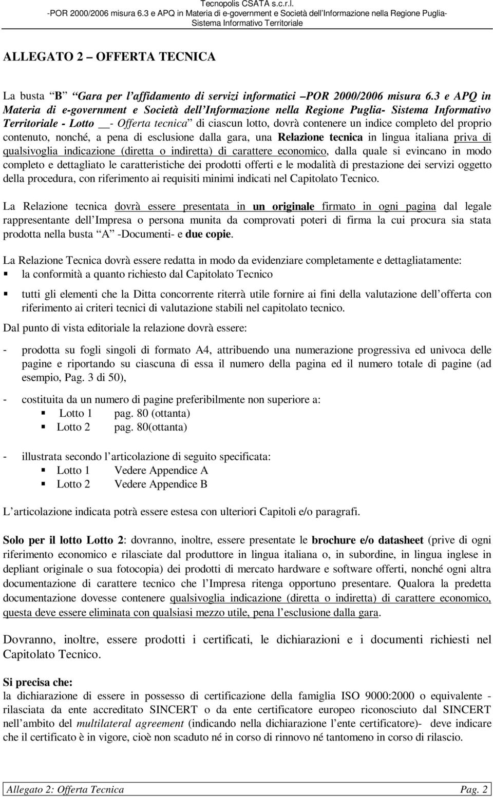 del proprio contenuto, nonché, a pena di esclusione dalla gara, una Relazione tecnica in lingua italiana priva di qualsivoglia indicazione (diretta o indiretta) di carattere economico, dalla quale si