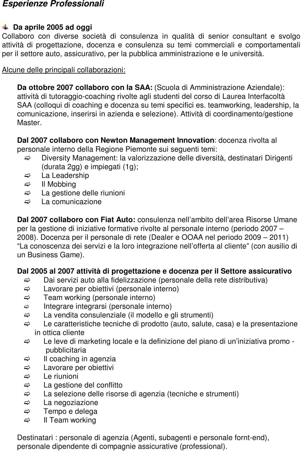 Alcune delle principali collaborazioni: Da ottobre 2007 collaboro con la SAA: (Scuola di Amministrazione Aziendale): attività di tutoraggio-coaching rivolte agli studenti del corso di Laurea