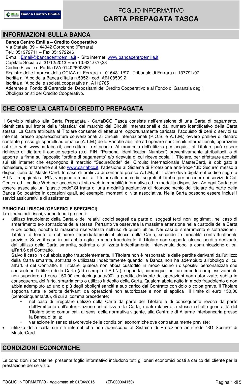 137791/97 Iscritta all Albo della Banca d Italia n.5352 - cod. ABI 08509.2 Iscritta all Albo delle società cooperative n.