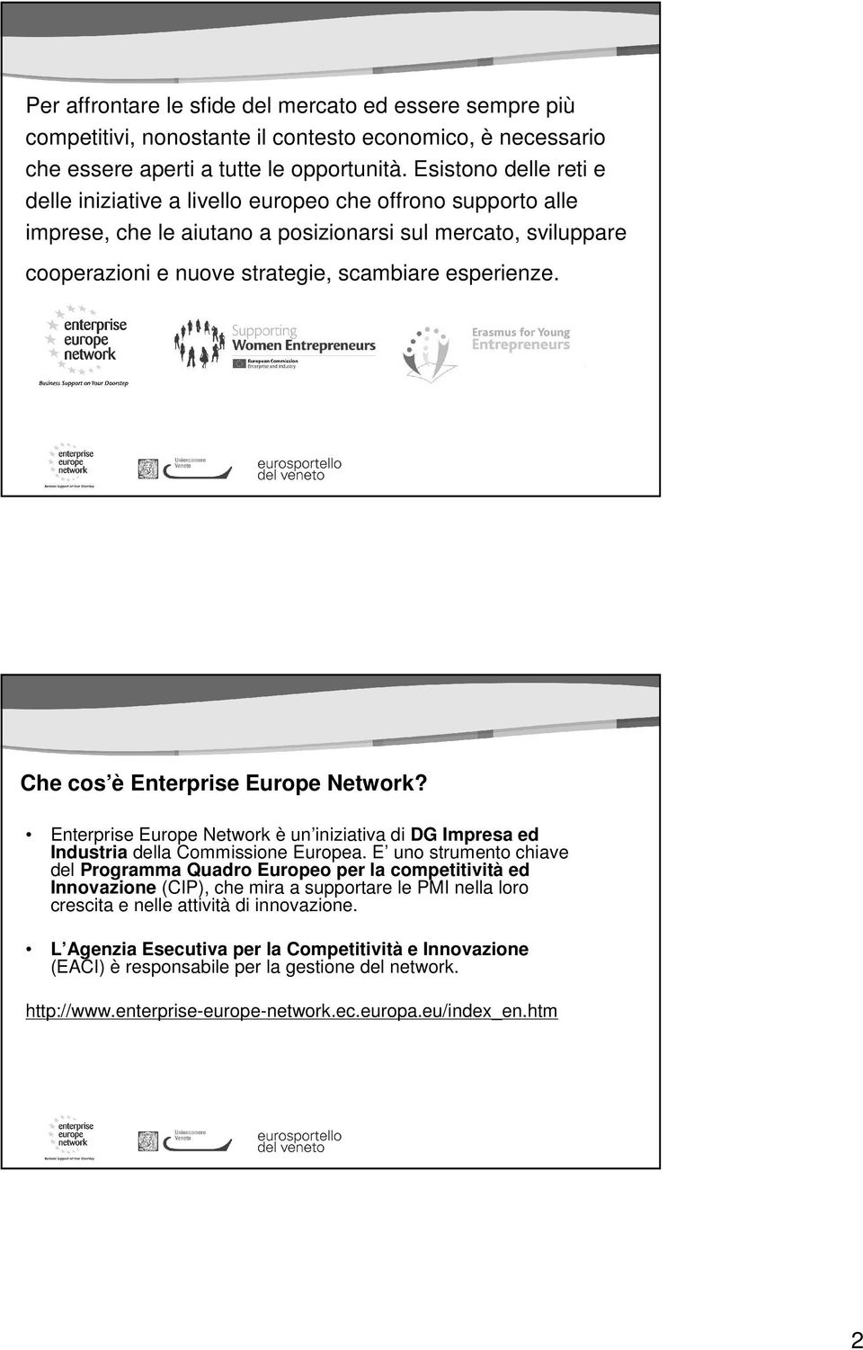 Che cos è Enterprise Europe Network? Enterprise Europe Network è un iniziativa di DG Impresa ed Industria della Commissione Europea.