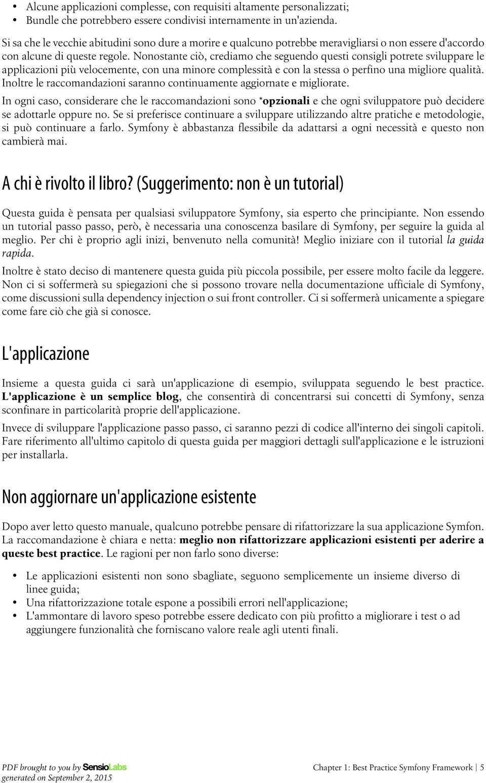 Nonostante ciò, crediamo che seguendo questi consigli potrete sviluppare le applicazioni più velocemente, con una minore complessità e con la stessa o perfino una migliore qualità.