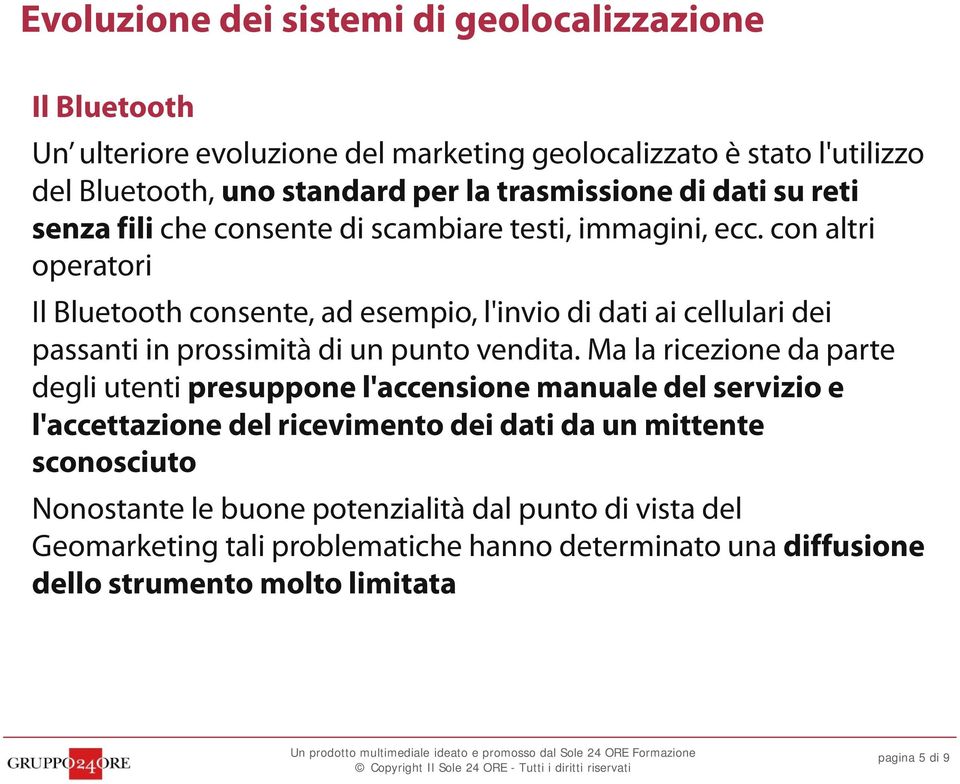 con altri operatori Il Bluetooth consente, ad esempio, l'invio di dati ai cellulari dei passanti in prossimità di un punto vendita.