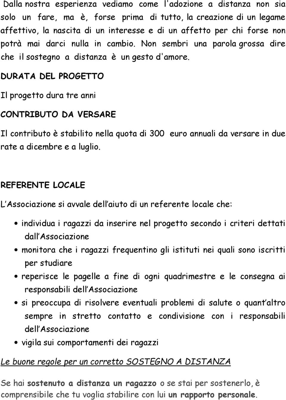 DURATA DEL PROGETTO Il progetto dura tre anni CONTRIBUTO DA VERSARE Il contributo è stabilito nella quota di 300 euro annuali da versare in due rate a dicembre e a luglio.