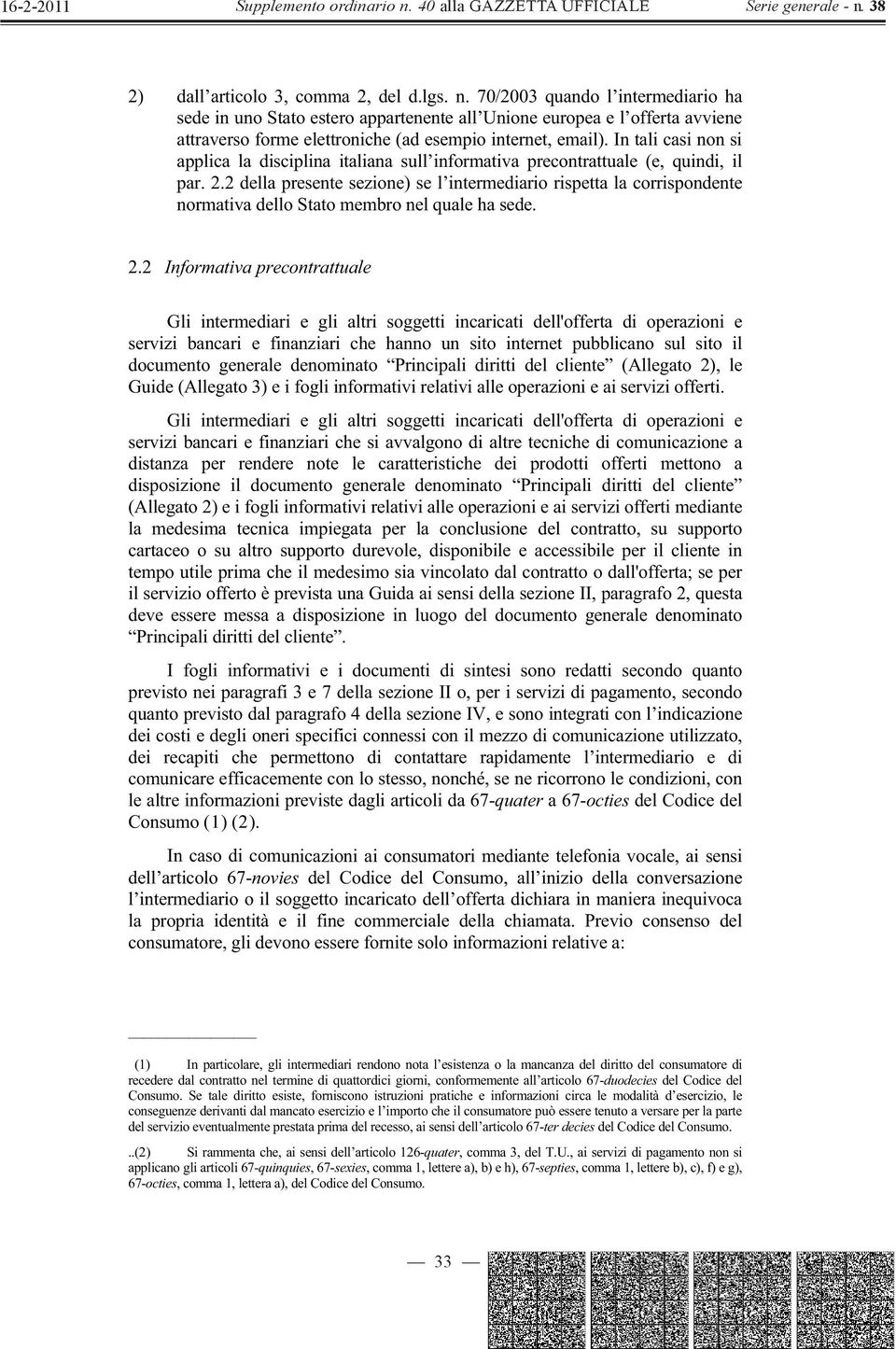 In tali casi non si applica la disciplina italiana sull informativa precontrattuale (e, quindi, il par. 2.