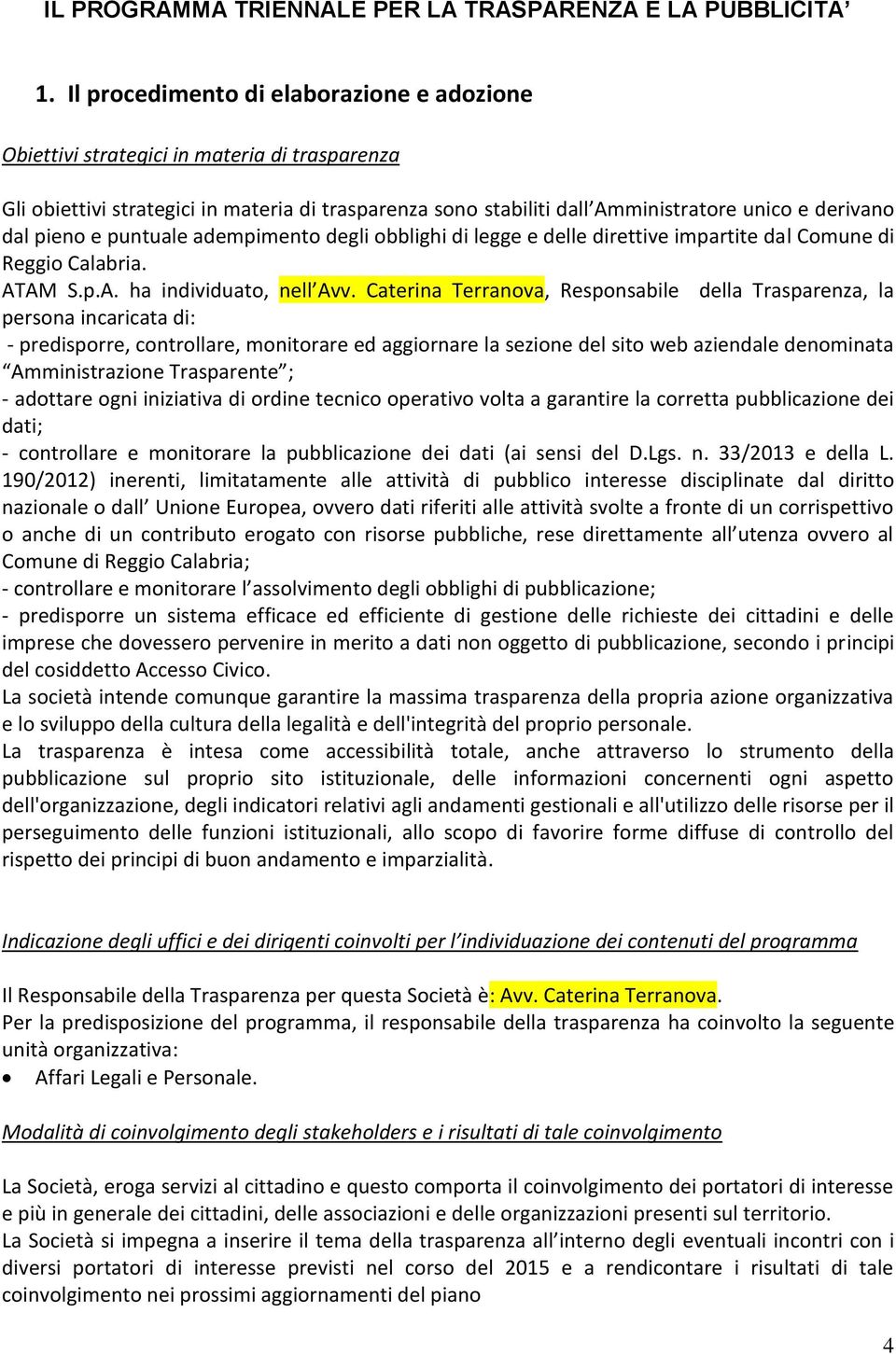 pieno e puntuale adempimento degli obblighi di legge e delle direttive impartite dal Comune di Reggio Calabria. ATAM S.p.A. ha individuato, nell Avv.