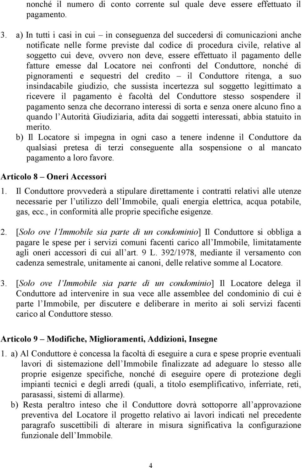 effettuato il pagamento delle fatture emesse dal Locatore nei confronti del Conduttore, nonché di pignoramenti e sequestri del credito il Conduttore ritenga, a suo insindacabile giudizio, che