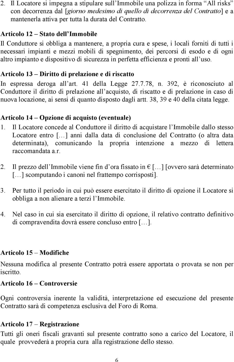 Articolo 12 Stato dell Immobile Il Conduttore si obbliga a mantenere, a propria cura e spese, i locali forniti di tutti i necessari impianti e mezzi mobili di spegnimento, dei percorsi di esodo e di