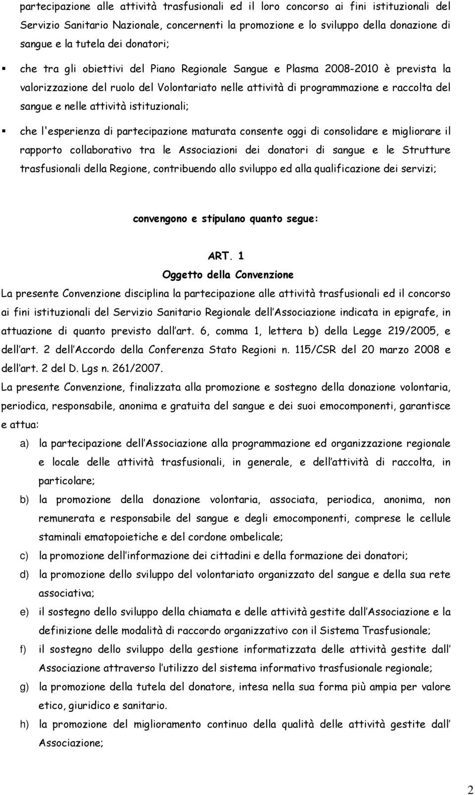 nelle attività istituzionali; che l'esperienza di partecipazione maturata consente oggi di consolidare e migliorare il rapporto collaborativo tra le Associazioni dei donatori di sangue e le Strutture