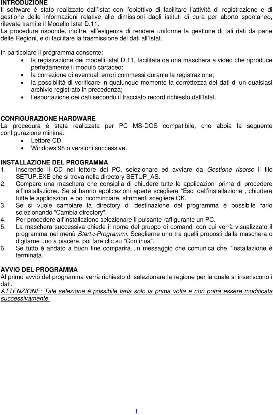 La procedura risponde, inoltre, all esigenza di rendere uniforme la gestione di tali dati da parte delle Regioni, e di facilitare la trasmissione dei dati all Istat.