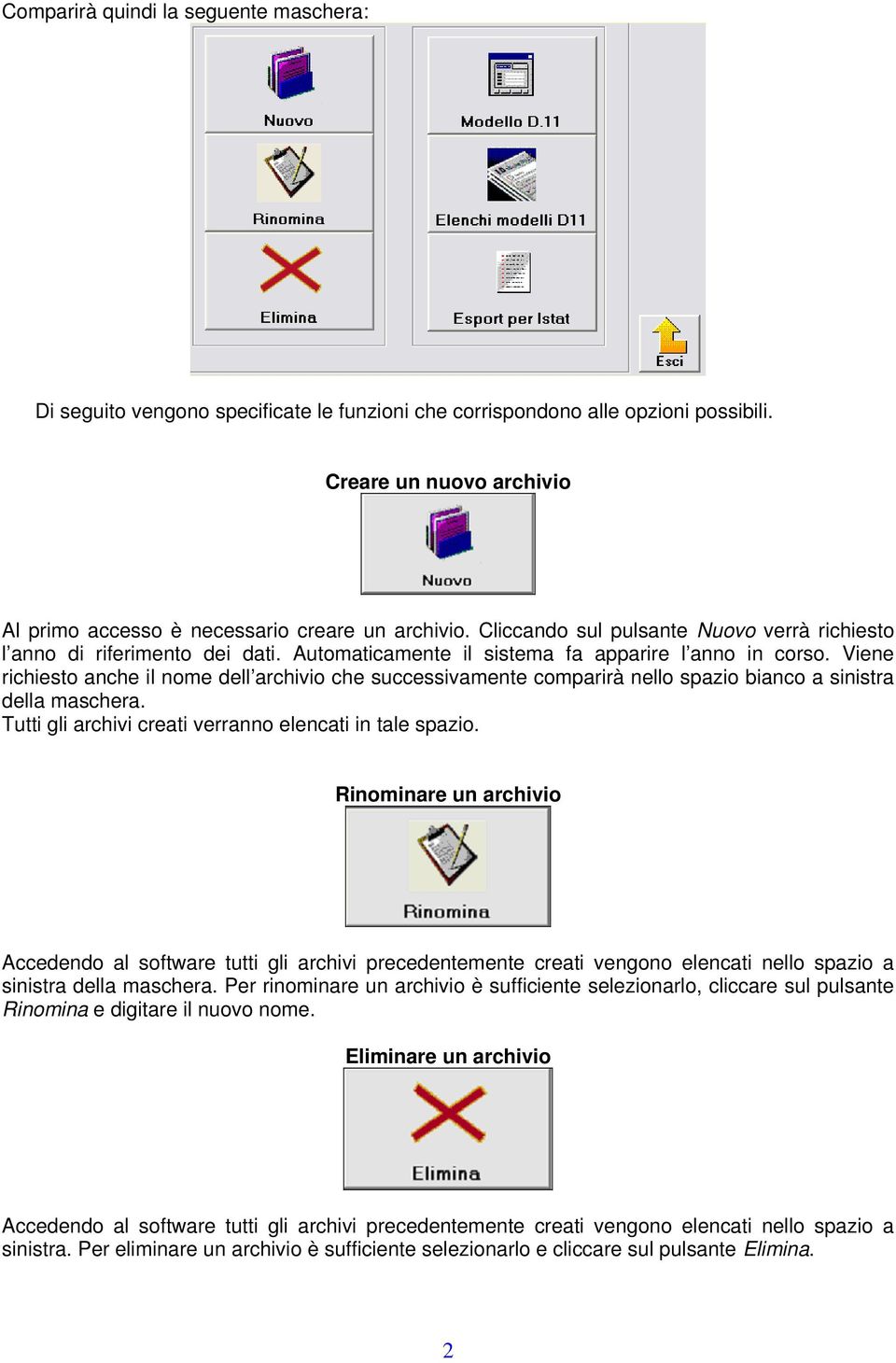 Viene richiesto anche il nome dell archivio che successivamente comparirà nello spazio bianco a sinistra della maschera. Tutti gli archivi creati verranno elencati in tale spazio.