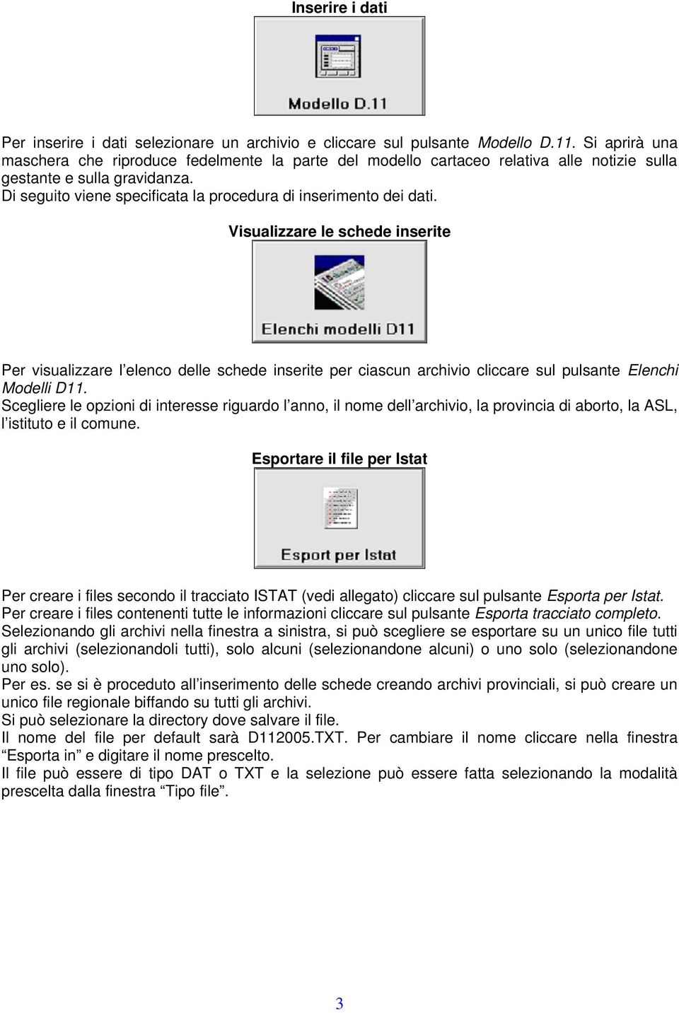 Di seguito viene specificata la procedura di inserimento dei dati.