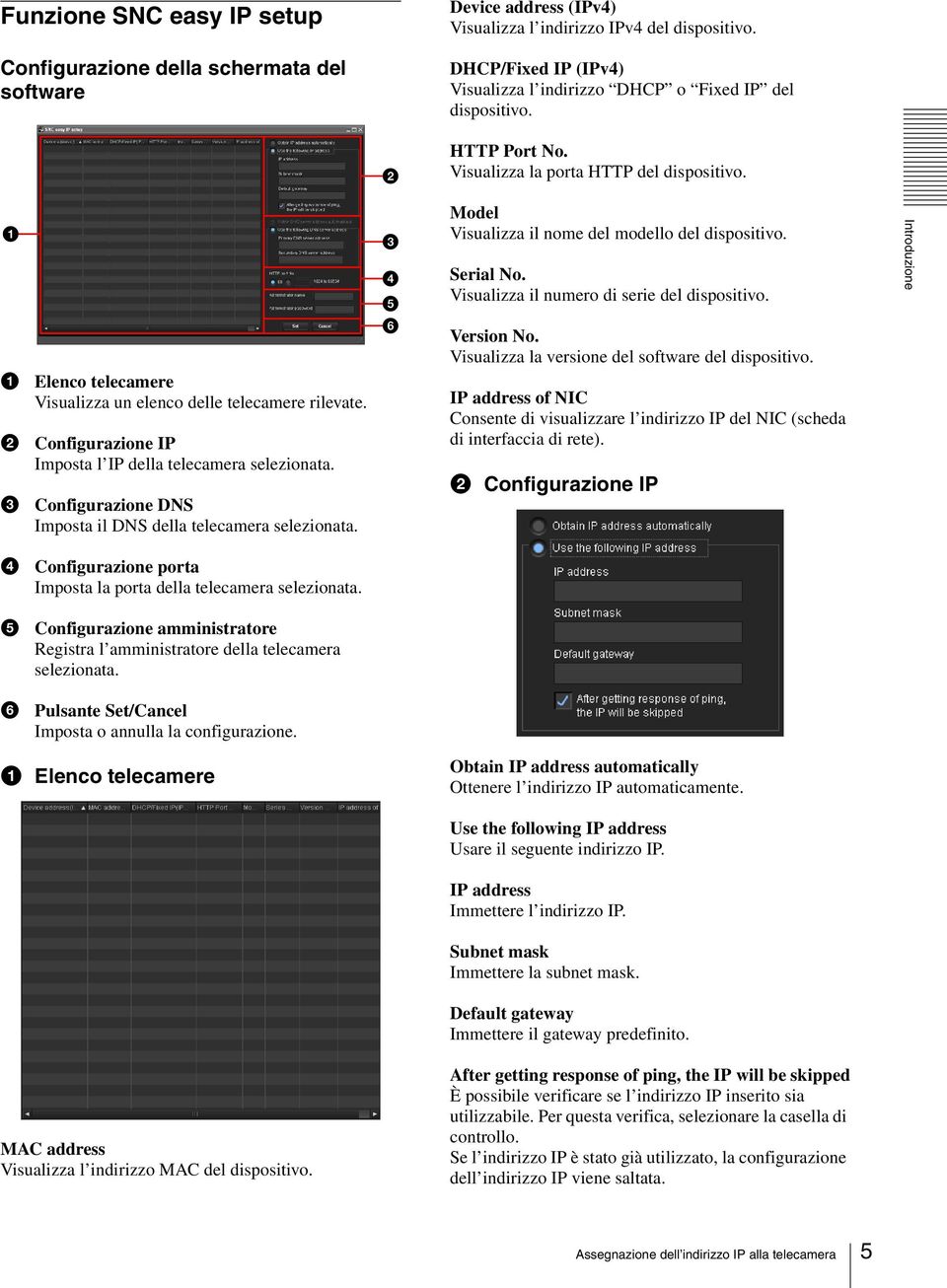 Visualizza il numero di serie del dispositivo. 1 Elenco telecamere Visualizza un elenco delle telecamere rilevate. 2 Configurazione IP Imposta l IP della telecamera selezionata.