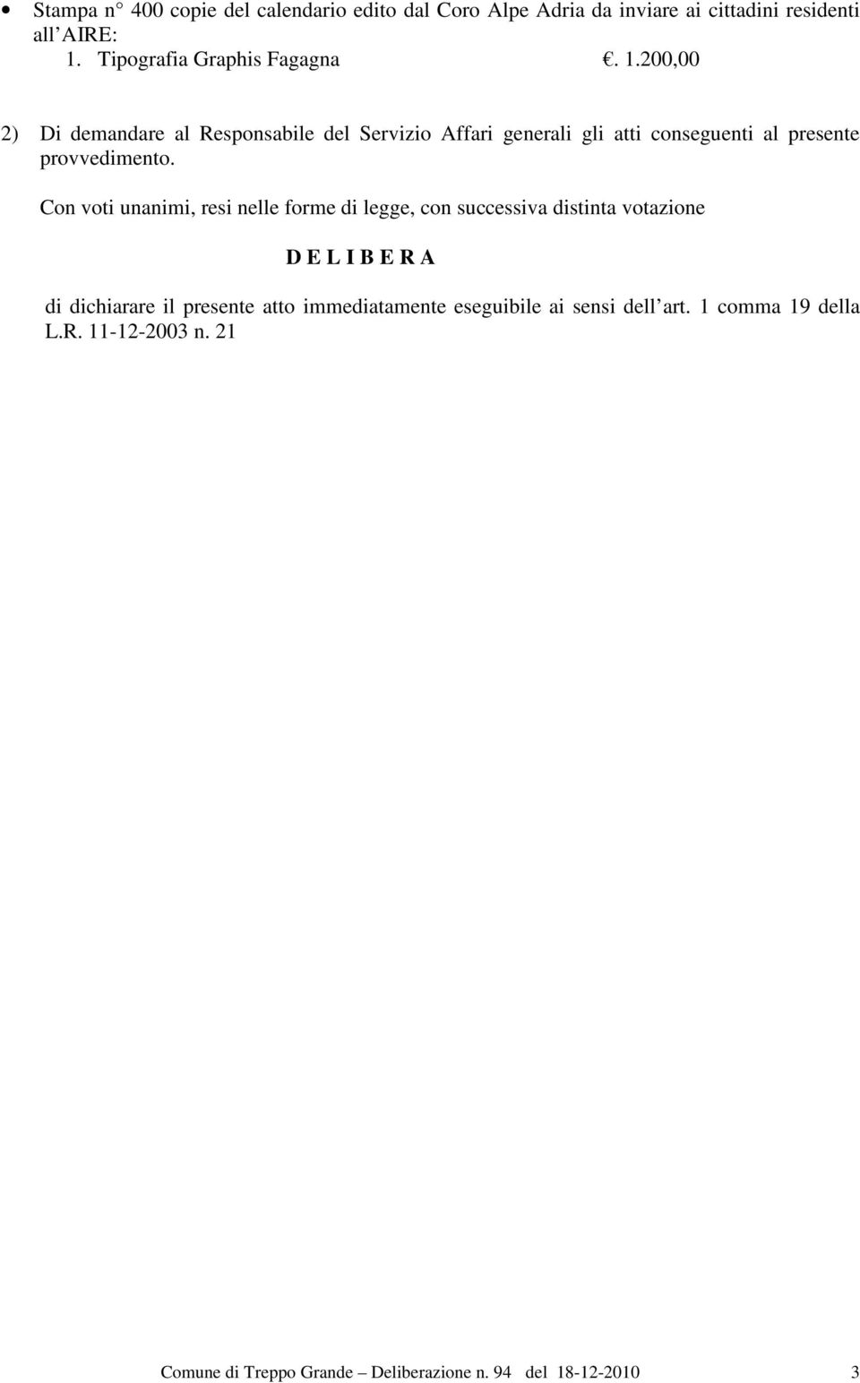 200,00 2) Di demandare al Responsabile del Servizio Affari generali gli atti conseguenti al presente provvedimento.