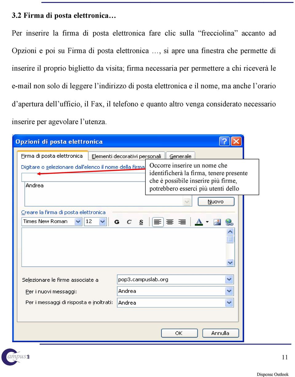 indirizzo di posta elettronica e il nome, ma anche l orario d apertura dell ufficio, il Fax, il telefono e quanto altro venga considerato necessario inserire per