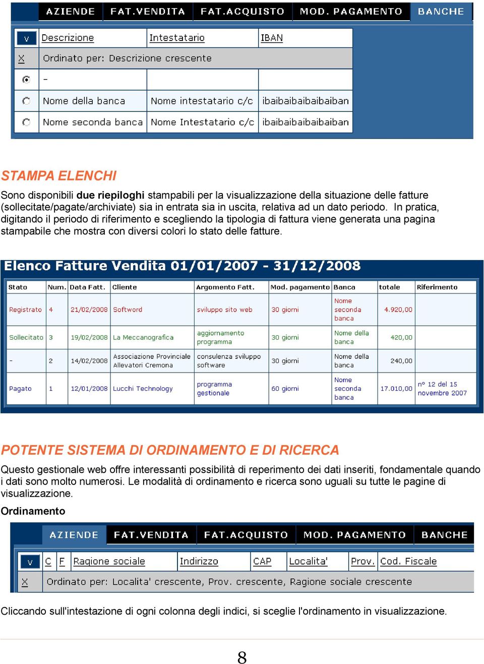 POTENTE SISTEMA DI ORDINAMENTO E DI RICERCA Questo gestionale web offre interessanti possibilità di reperimento dei dati inseriti, fondamentale quando i dati sono molto numerosi.