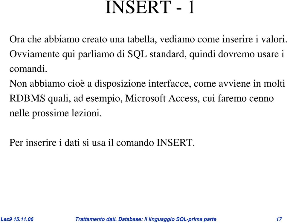 Non abbiamo cioè a disposizione interfacce, come avviene in molti RDBMS quali, ad esempio, Microsoft