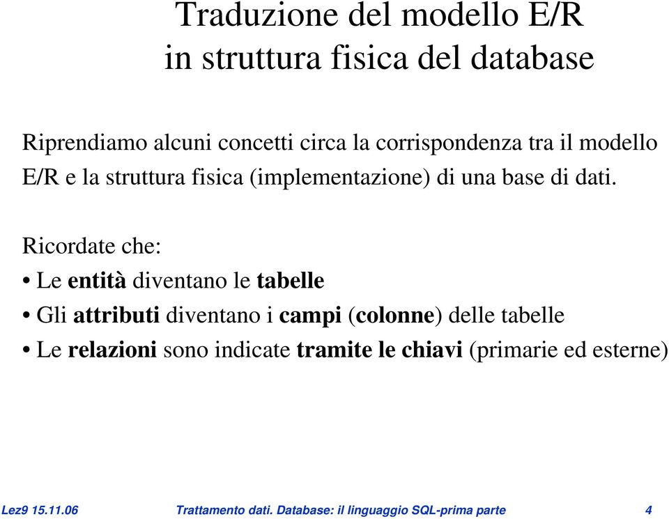 Ricordate che: Le entità diventano le tabelle Gli attributi diventano i campi (colonne delle tabelle Le