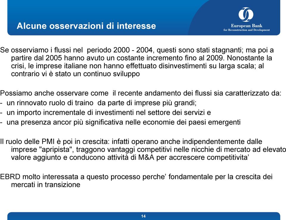 flussi sia caratterizzato da: - un rinnovato ruolo di traino da parte di imprese più grandi; - un importo incrementale di investimenti nel settore dei servizi e - una presenza ancor più significativa