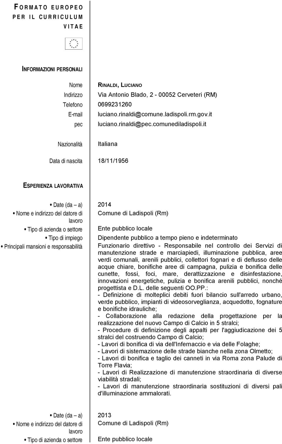 it Nazionalità Italiana Data di nascita 18/11/1956 ESPERIENZA LAVORATIVA Date (da a) 2014 Principali mansioni e responsabilità Funzionario direttivo - Responsabile nel controllo dei Servizi di