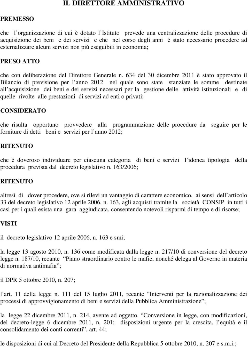 634 del 30 dicembre 2011 è stato approvato il Bilancio di previsione per l anno 2012 nel quale sono state stanziate le somme destinate all acquisizione dei beni e dei servizi necessari per la