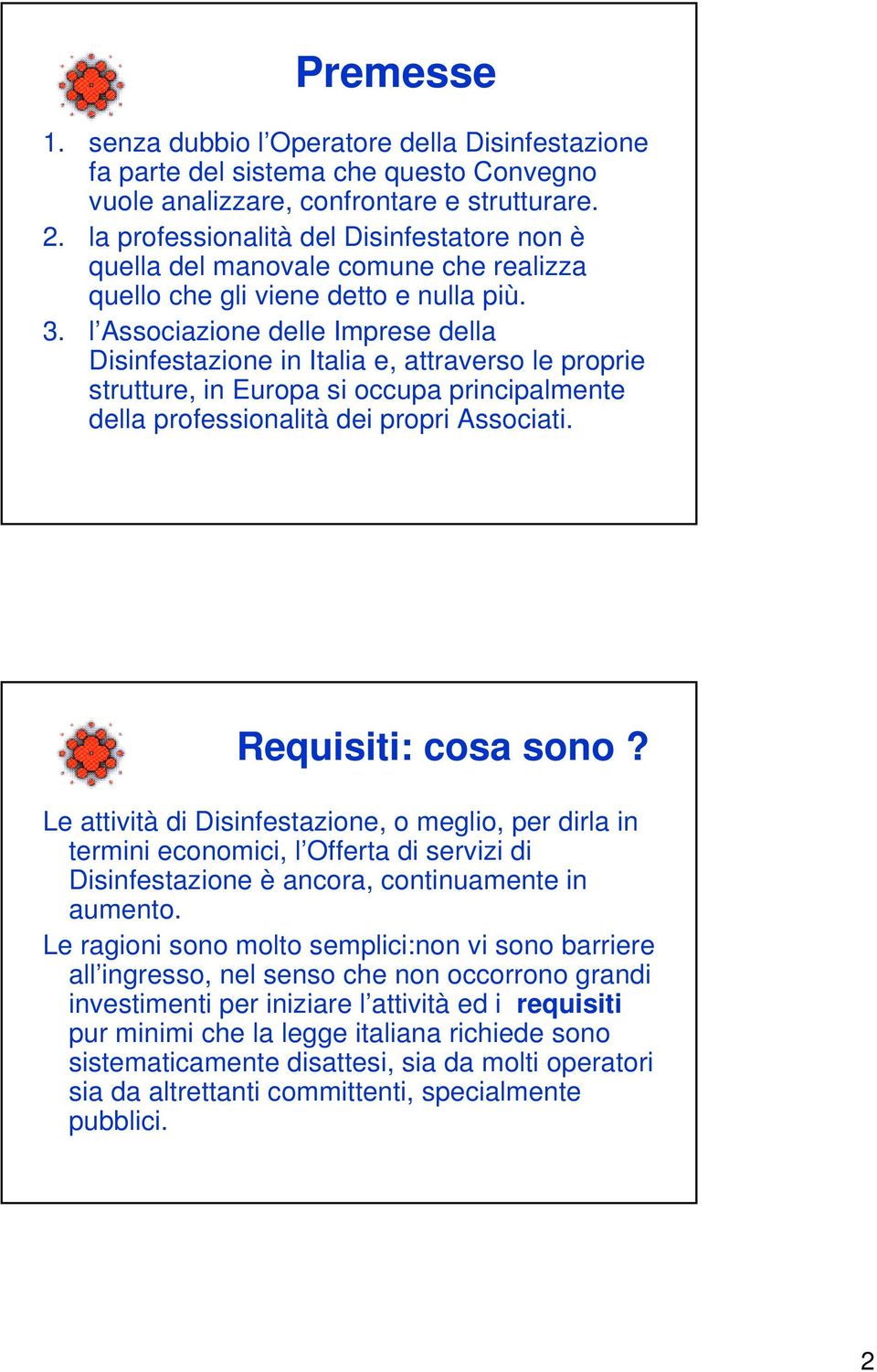 l Associazione delle Imprese della Disinfestazione in Italia e, attraverso le proprie strutture, in Europa si occupa principalmente della professionalità dei propri Associati. Requisiti: cosa sono?