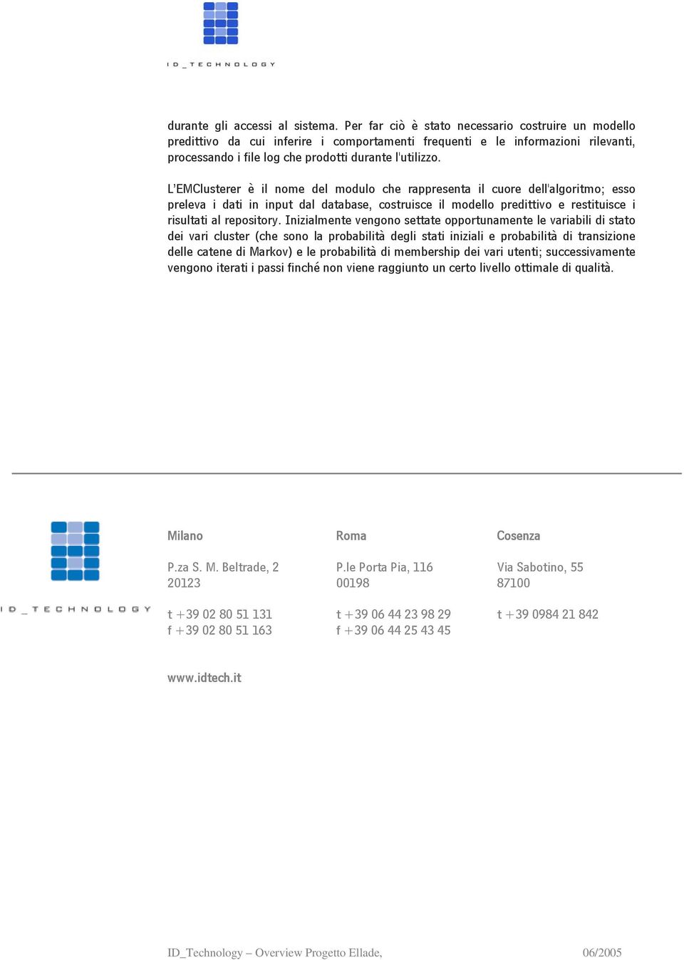 L EMClusterer è il nome del modulo che rappresenta il cuore dell'algoritmo; esso preleva i dati in input dal database, costruisce il modello predittivo e restituisce i risultati al repository.