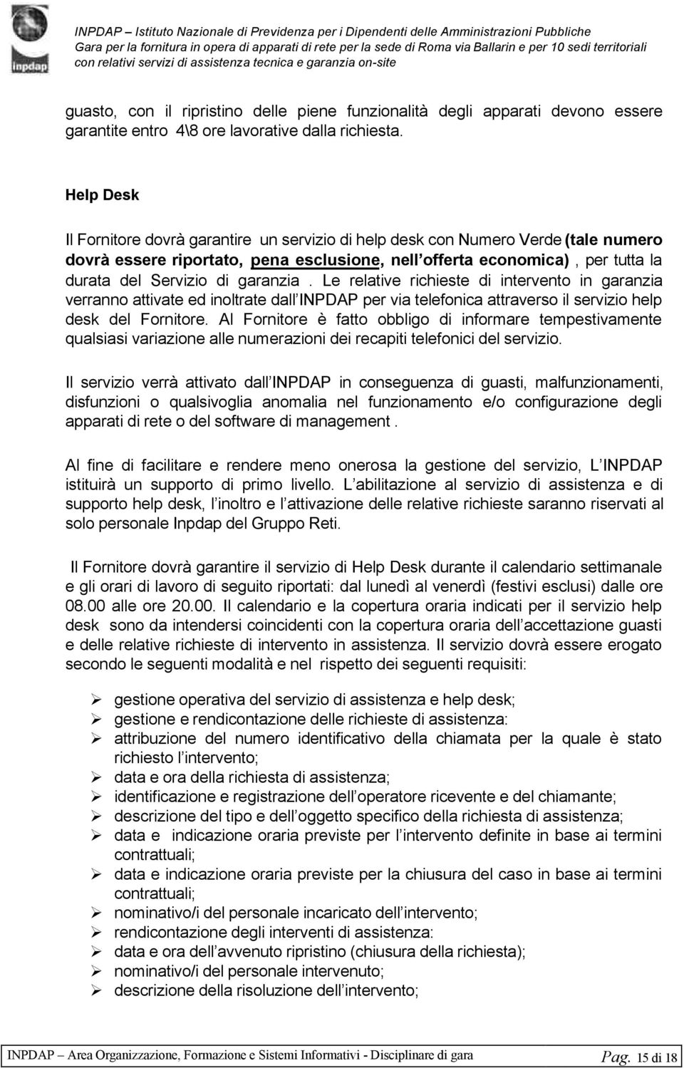 garanzia. Le relative richieste di intervento in garanzia verranno attivate ed inoltrate dall INPDAP per via telefonica attraverso il servizio help desk del Fornitore.