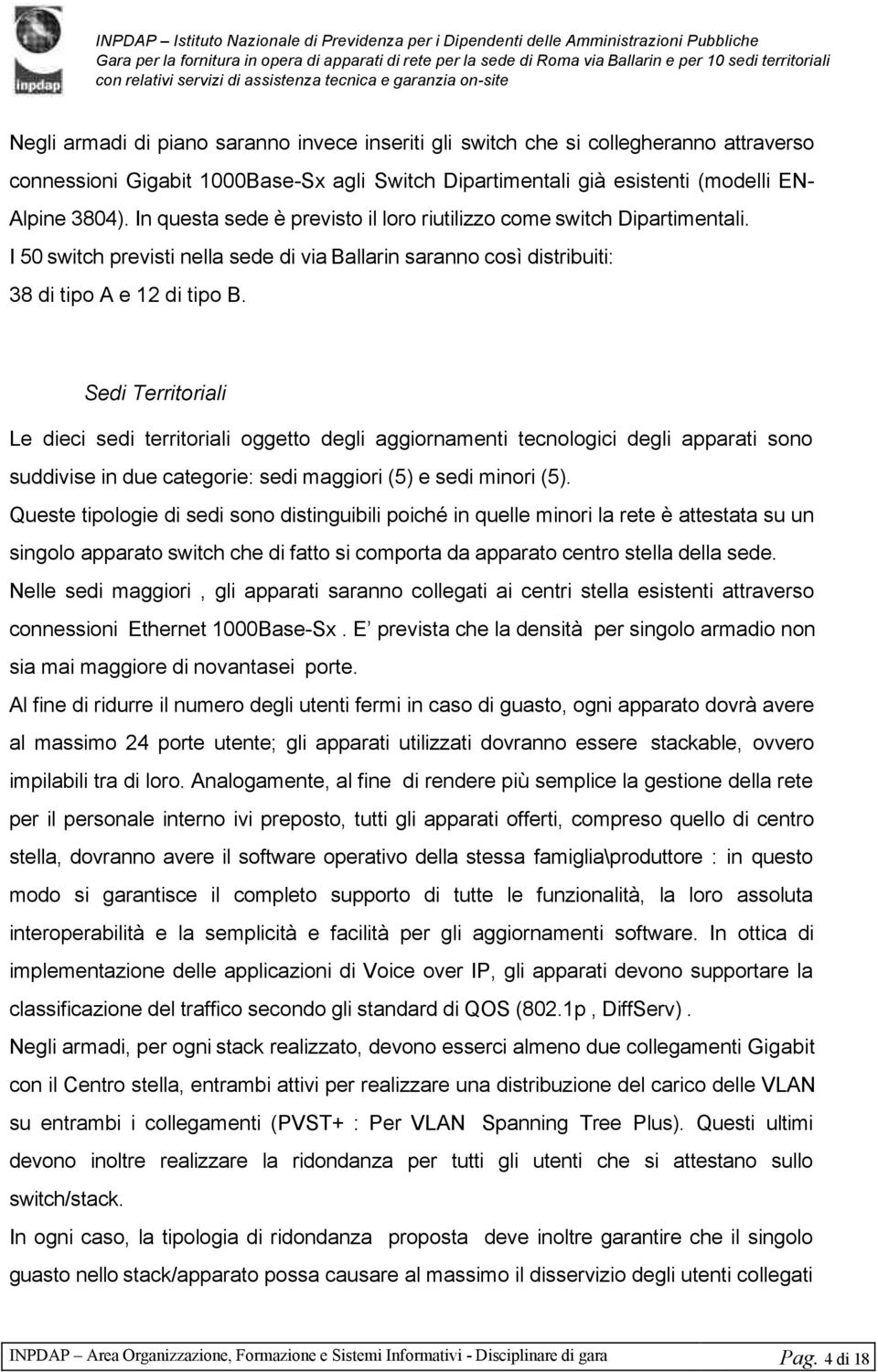 Sedi Territoriali Le dieci sedi territoriali oggetto degli aggiornamenti tecnologici degli apparati sono suddivise in due categorie: sedi maggiori (5) e sedi minori (5).