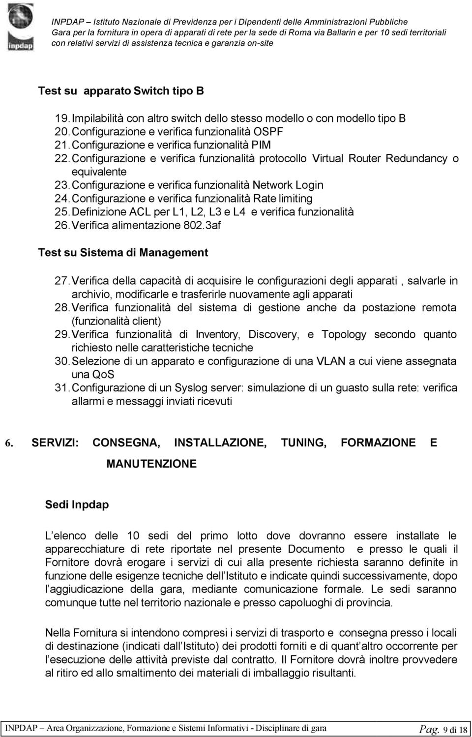 Configurazione e verifica funzionalità Rate limiting 25. Definizione ACL per L1, L2, L3 e L4 e verifica funzionalità 26. Verifica alimentazione 802.3af Test su Sistema di Management 27.