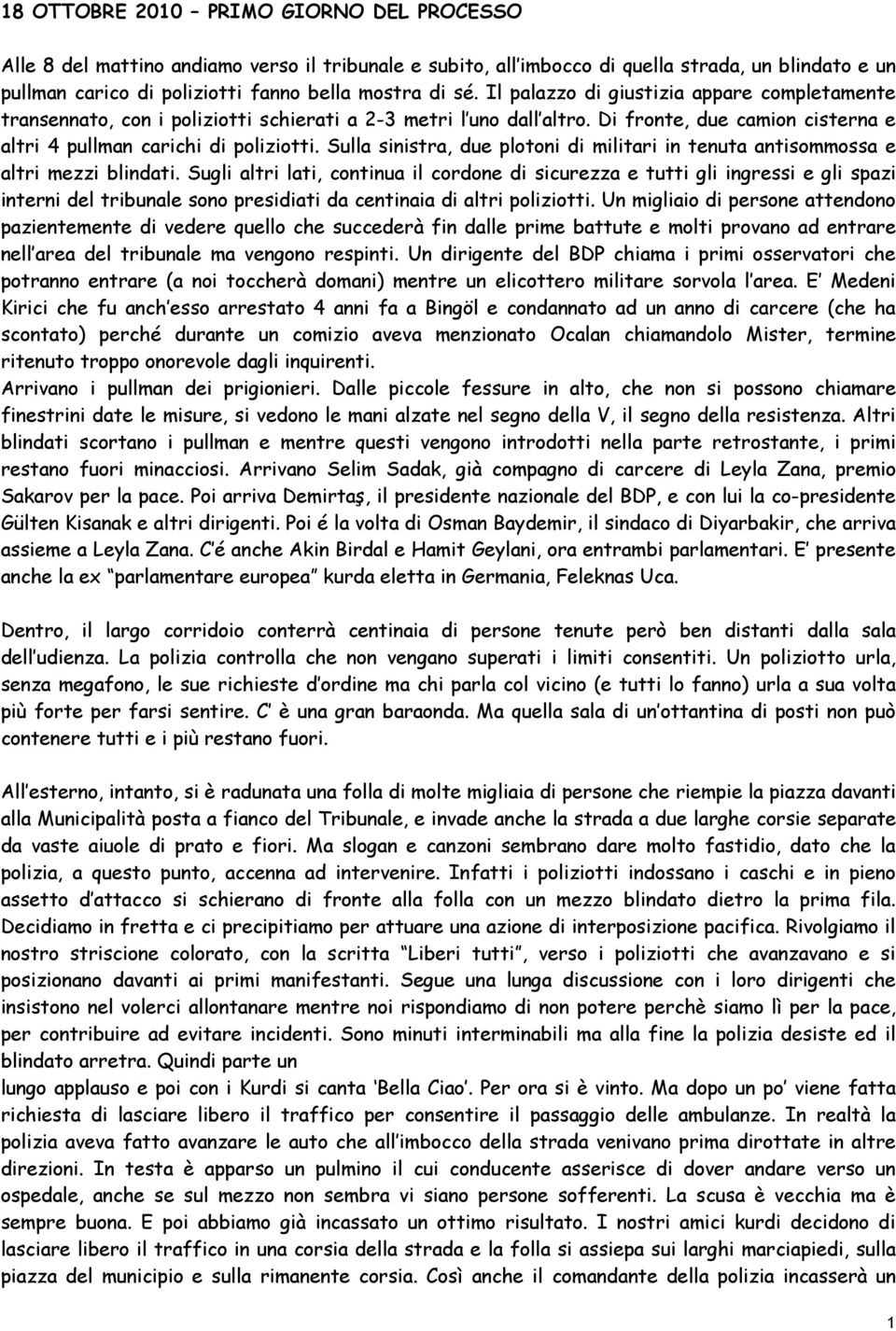 Sulla sinistra, due plotoni di militari in tenuta antisommossa e altri mezzi blindati.