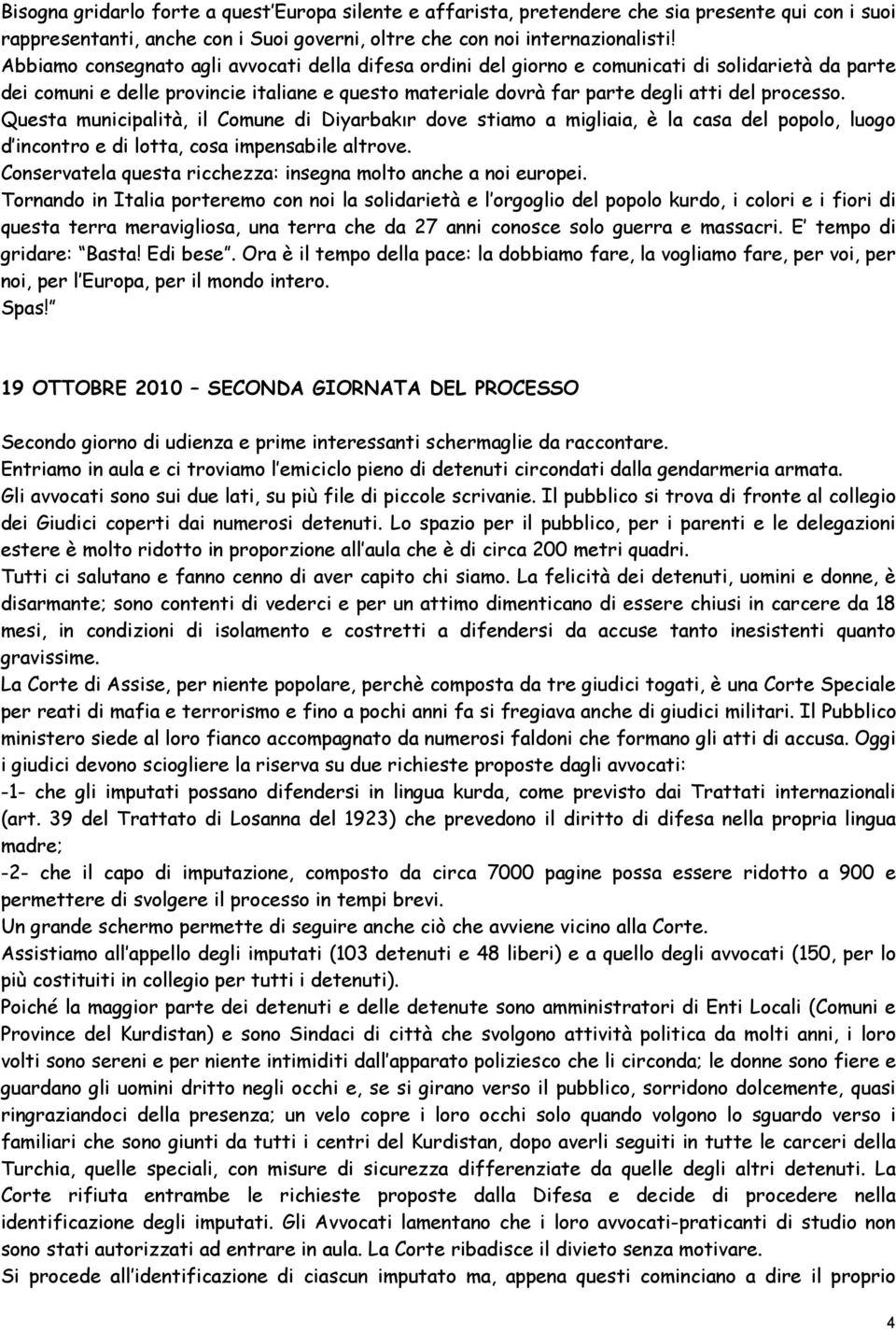 Questa municipalità, il Comune di Diyarbakır dove stiamo a migliaia, è la casa del popolo, luogo d incontro e di lotta, cosa impensabile altrove.