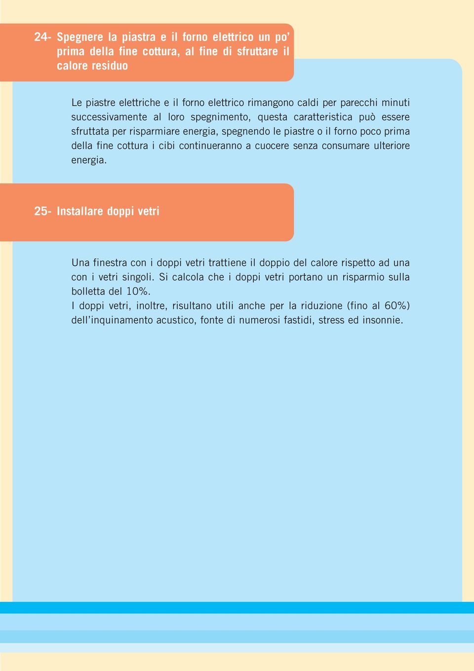 cuocere senza consumare ulteriore energia. 25- Installare doppi vetri Una finestra con i doppi vetri trattiene il doppio del calore rispetto ad una con i vetri singoli.