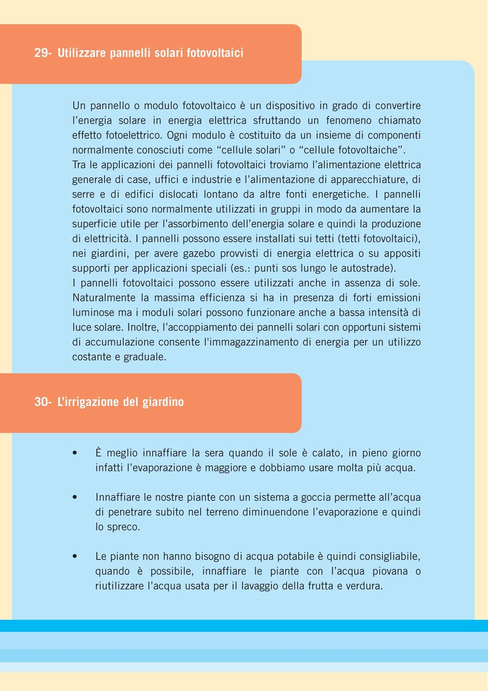 Tra le applicazioni dei pannelli fotovoltaici troviamo l alimentazione elettrica generale di case, uffici e industrie e l alimentazione di apparecchiature, di serre e di edifici dislocati lontano da