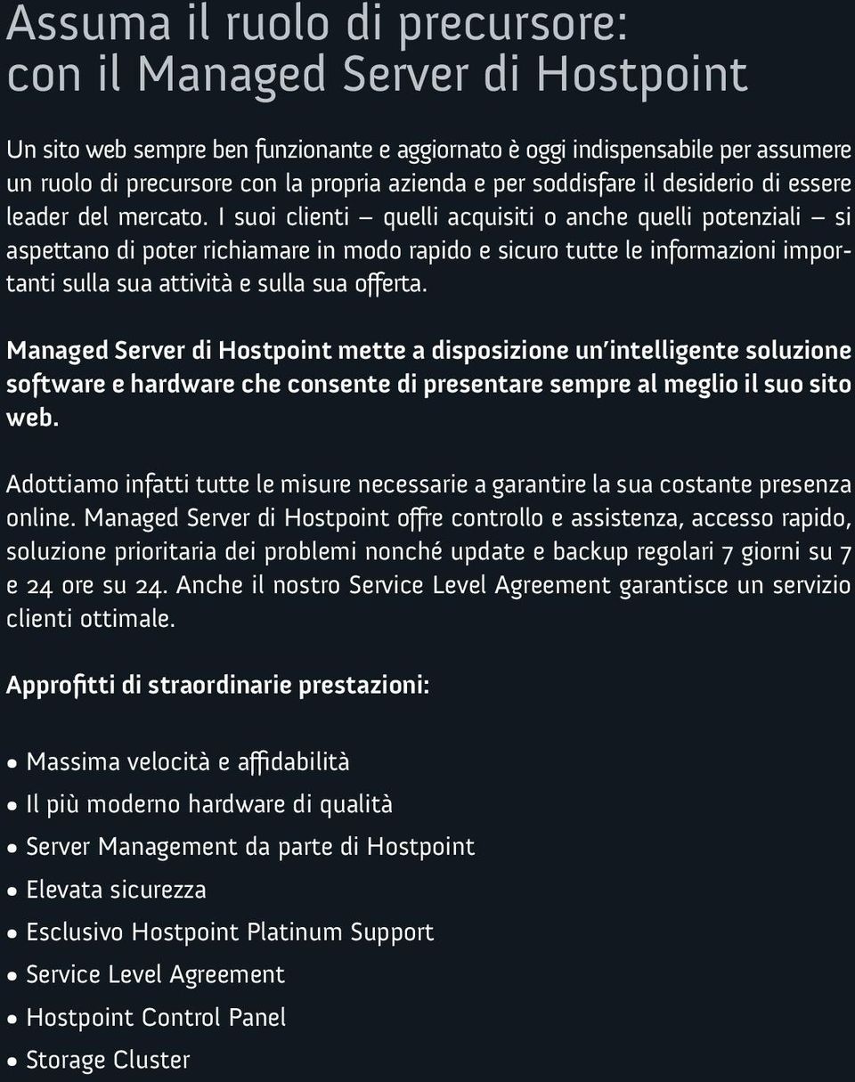 I suoi clienti quelli acquisiti o anche quelli potenziali si aspettano di poter richiamare in modo rapido e sicuro tutte le informazioni importanti sulla sua attività e sulla sua offerta.