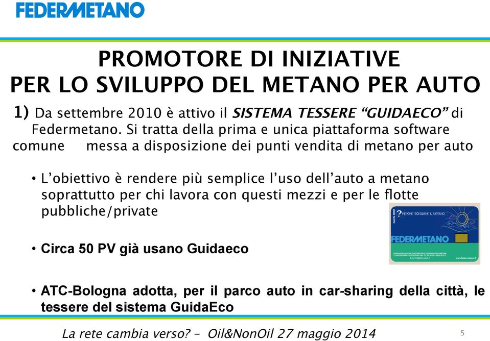 Si tratta della prima e unica piattaforma software comune messa a disposizione dei punti vendita di metano per auto L obiettivo è