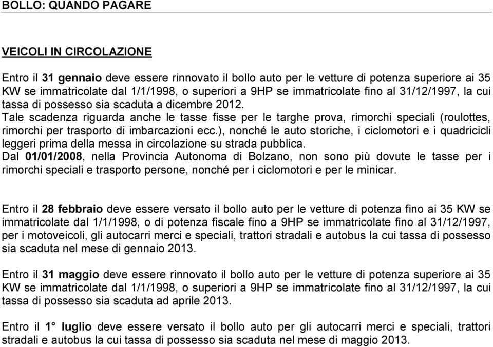 Tale scadenza riguarda anche le tasse fisse per le targhe prova, rimorchi speciali (roulottes, rimorchi per trasporto di imbarcazioni ecc.