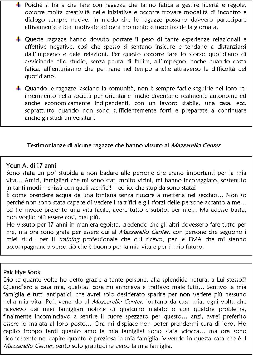 Queste ragazze hanno dovuto portare il peso di tante esperienze relazionali e affettive negative, così che spesso si sentano insicure e tendano a distanziarsi dall impegno e dale relazioni.